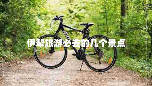 伊犁旅游必去的幾個景點