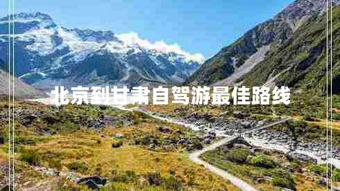 北京到甘肅自駕游最佳路線
