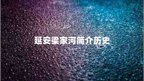 延安梁家河簡介歷史