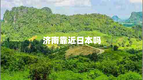濟(jì)南靠近日本嗎