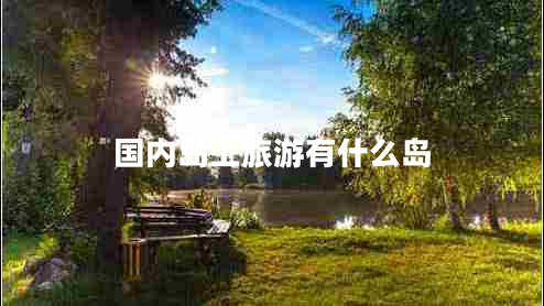 國內(nèi)島上旅游有什么島