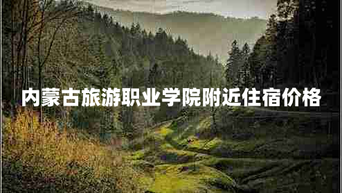 內(nèi)蒙古旅游職業(yè)學院附近住宿價格