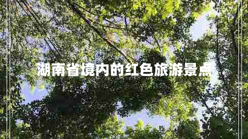 湖南省境內(nèi)的紅色旅游景點