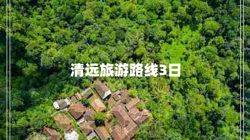 清遠旅游路線3日