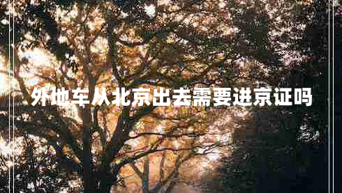 外地車從北京出去需要進(jìn)京證嗎