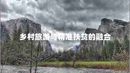 鄉(xiāng)村旅游與精準(zhǔn)扶貧的融合