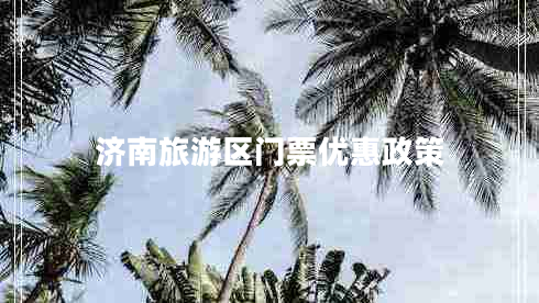 濟(jì)南旅游區(qū)門(mén)票優(yōu)惠政策