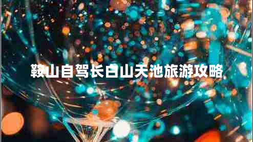 鞍山自駕長(zhǎng)白山天池旅游攻略