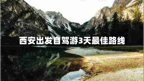西安出發(fā)自駕游3天最佳路線