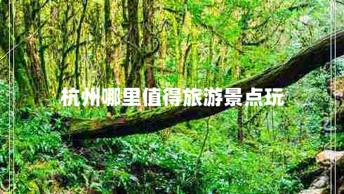杭州哪里值得旅游景點玩