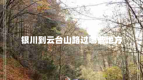 銀川到云臺(tái)山路過哪些地方
