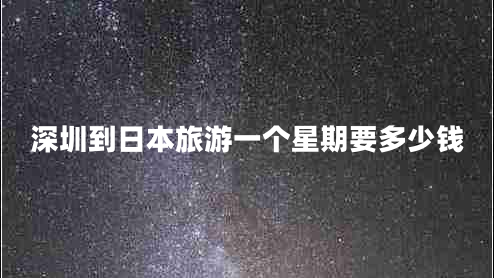 深圳到日本旅游一個星期要多少錢