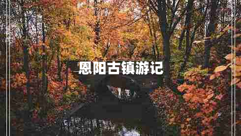 恩陽(yáng)古鎮(zhèn)游記