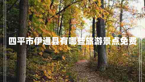四平市伊通縣有哪些旅游景點免費