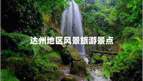 達(dá)州地區(qū)風(fēng)景旅游景點(diǎn)