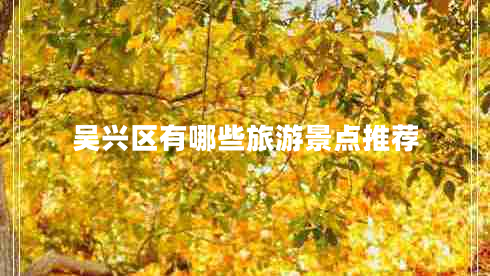 吳興區(qū)有哪些旅游景點(diǎn)推薦