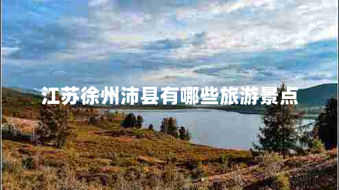 江蘇徐州沛縣有哪些旅游景點