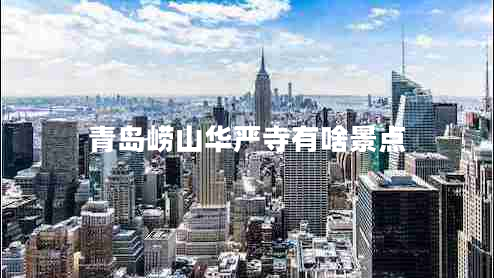 青島嶗山華嚴(yán)寺有啥景點(diǎn)