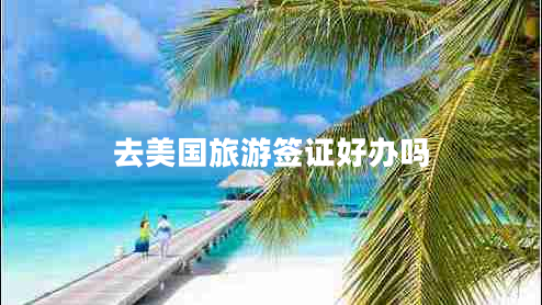 去美國(guó)旅游簽證好辦嗎