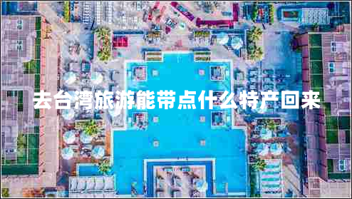 去臺(tái)灣旅游能帶點(diǎn)什么特產(chǎn)回來