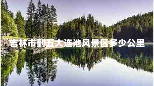 吉林市到五大連池風景區(qū)多少公里