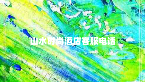 山水時(shí)尚酒店客服電話