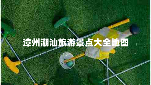 漳州潮汕旅游景點大全地圖