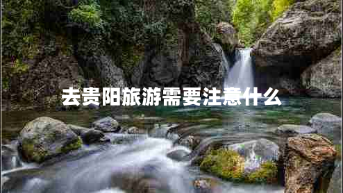 去貴陽旅游需要注意什么