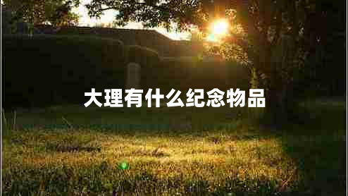 大理有什么紀(jì)念物品