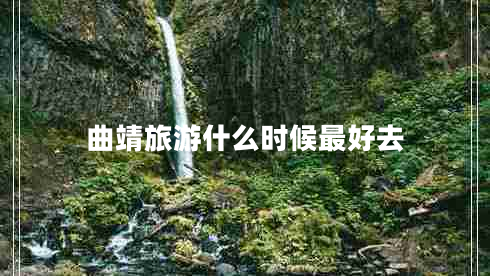 曲靖旅游什么時候最好去