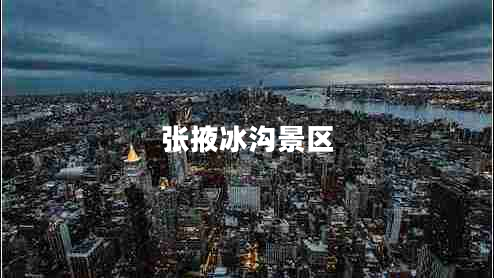 張掖冰溝景區(qū)