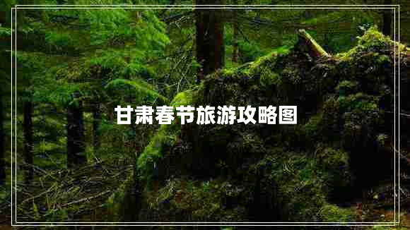 甘肅春節(jié)旅游攻略圖