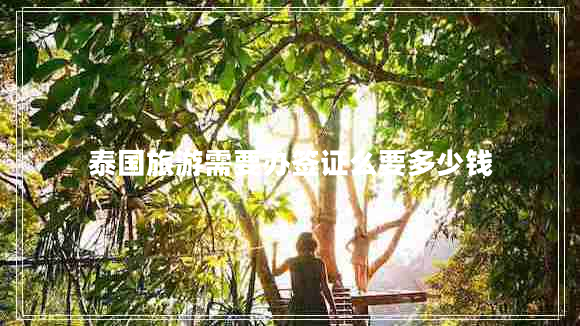 泰國(guó)旅游需要辦簽證么要多少錢