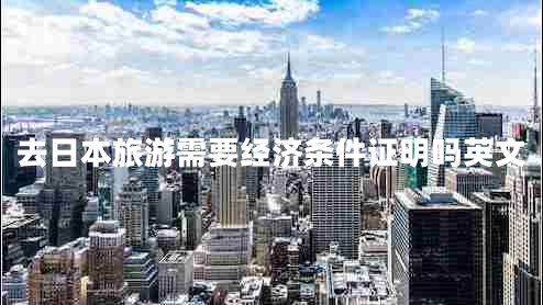 去日本旅游需要經濟條件證明嗎英文