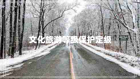 文化旅游等級(jí)保護(hù)定級(jí)
