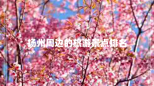 揚(yáng)州周邊的旅游景點(diǎn)排名