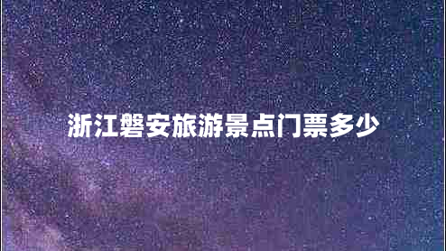 浙江磐安旅游景點(diǎn)門票多少