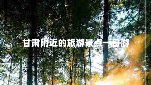 甘肅附近的旅游景點一日游