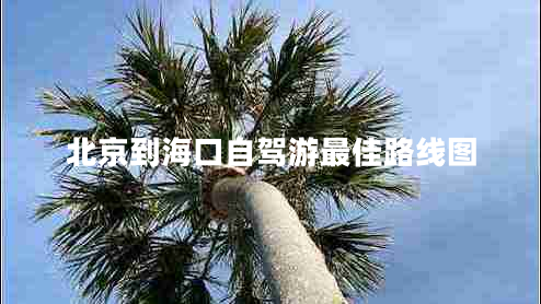 北京到?？谧择{游最佳路線圖