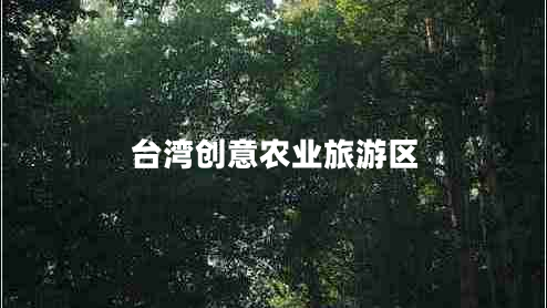 臺灣創(chuàng)意農(nóng)業(yè)旅游區(qū)