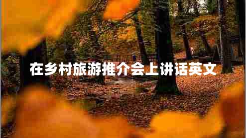 在鄉(xiāng)村旅游推介會上講話英文