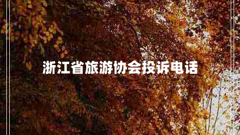 浙江省旅游協(xié)會(huì)投訴電話