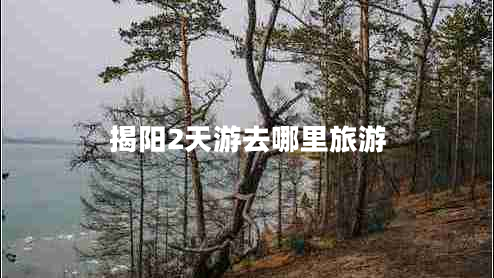 揭陽2天游去哪里旅游