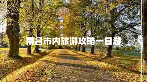 南昌市內(nèi)旅游攻略一日游