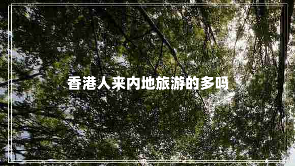 香港人來內(nèi)地旅游的多嗎