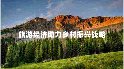 旅游經(jīng)濟(jì)助力鄉(xiāng)村振興戰(zhàn)略