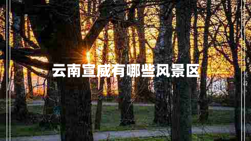 云南宣威有哪些風(fēng)景區(qū)