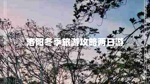 洛陽冬季旅游攻略兩日游