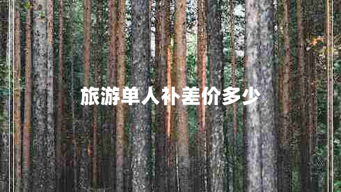 旅游單人補(bǔ)差價(jià)多少