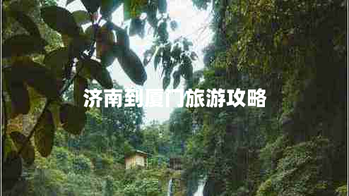 濟(jì)南到廈門旅游攻略